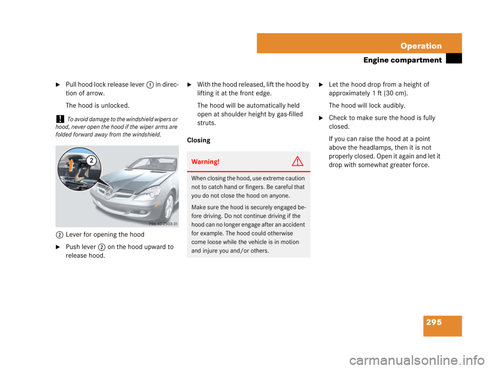MERCEDES-BENZ SLK CLASS 2007 Owners Manual 295 Operation
Engine compartment
Pull hood lock release lever1 in direc-
tion of arrow.
The hood is unlocked.
2Lever for opening the hood
Push lever2 on the hood upward to
release hood.
With the h MERCEDES-BENZ SLK CLASS 2007 Owners Manual 295 Operation
Engine compartment
Pull hood lock release lever1 in direc-
tion of arrow.
The hood is unlocked.
2Lever for opening the hood
Push lever2 on the hood upward to
release hood.
With the h