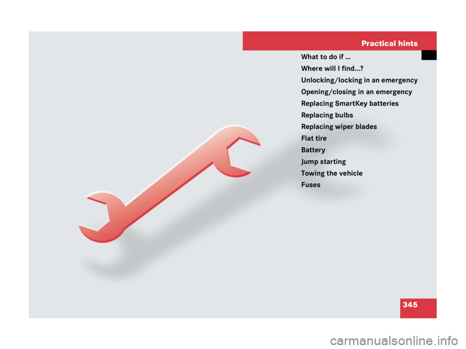 MERCEDES-BENZ SLK CLASS 2007  Owners Manual 345 Practical hints
What to do if …
Where will I find...?
Unlocking/locking in an emergency
Opening/closing in an emergency
Replacing SmartKey batteries
Replacing bulbs
Replacing wiper blades
Flat t