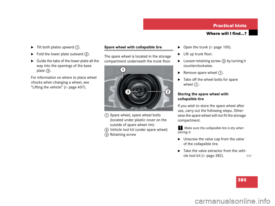 MERCEDES-BENZ SLK CLASS 2007 Owners Manual 385 Practical hints
Where will I find...?
Tilt both plates upward1.
Fold the lower plate outward2.
Guide the tabs of the lower plate all the
way into the openings of the base
plate3.
For informat MERCEDES-BENZ SLK CLASS 2007 Owners Manual 385 Practical hints
Where will I find...?
Tilt both plates upward1.
Fold the lower plate outward2.
Guide the tabs of the lower plate all the
way into the openings of the base
plate3.
For informat