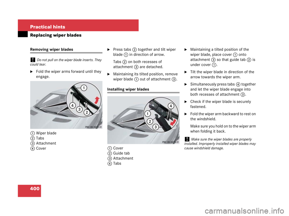 MERCEDES-BENZ SLK CLASS 2007 Owners Manual 400 Practical hints
Replacing wiper blades
Removing wiper blades
Fold the wiper arms forward until they
engage.
1Wiper blade
2Tabs
3Attachment
4Cover
Press tabs2 together and tilt wiper
blade1 in MERCEDES-BENZ SLK CLASS 2007 Owners Manual 400 Practical hints
Replacing wiper blades
Removing wiper blades
Fold the wiper arms forward until they
engage.
1Wiper blade
2Tabs
3Attachment
4Cover
Press tabs2 together and tilt wiper
blade1 in