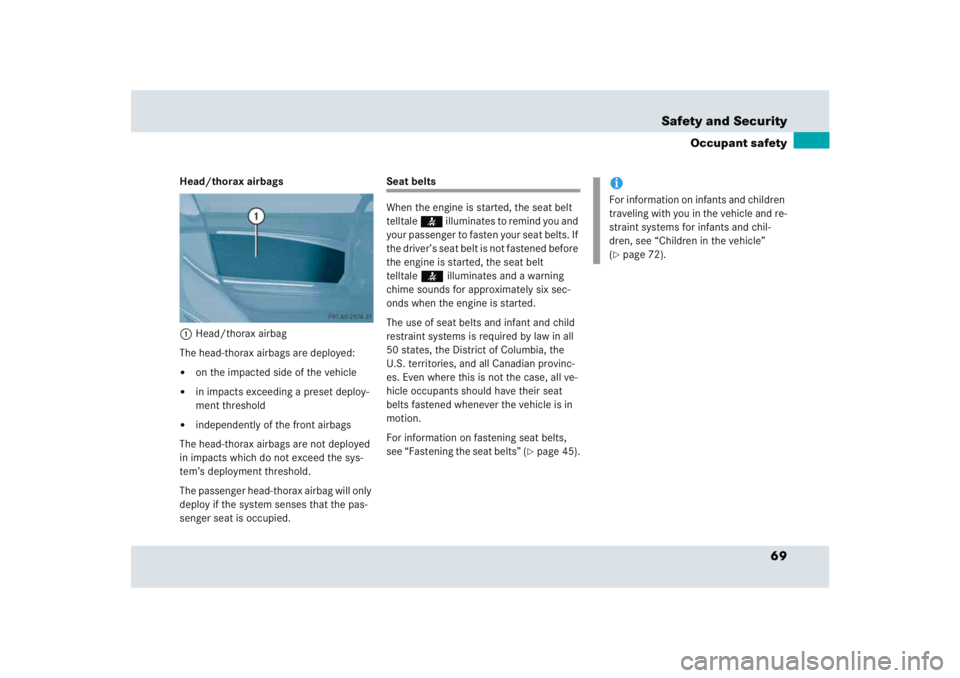 MERCEDES-BENZ SLR CLASS 2005  Owners Manual 69 Safety and Security
Occupant safety
Head/thorax airbags
1Head/thorax airbag
The head-thorax airbags are deployed: 
on the impacted side of the vehicle

in impacts exceeding a preset deploy-
ment 