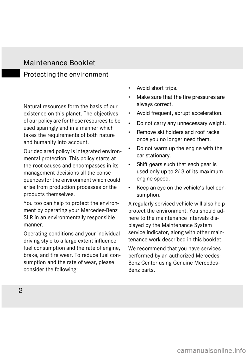 MERCEDES-BENZ SLR CLASS 2008 Owners Manual Maintenance Booklet2H
Natural resources form the basis of our
existence on this planet. The objectives
of our policy are for these resources to be
used sparingly and in a manner which
takes the MERCEDES-BENZ SLR CLASS 2008 Owners Manual Maintenance Booklet2H
Natural resources form the basis of our
existence on this planet. The objectives
of our policy are for these resources to be
used sparingly and in a manner which
takes the