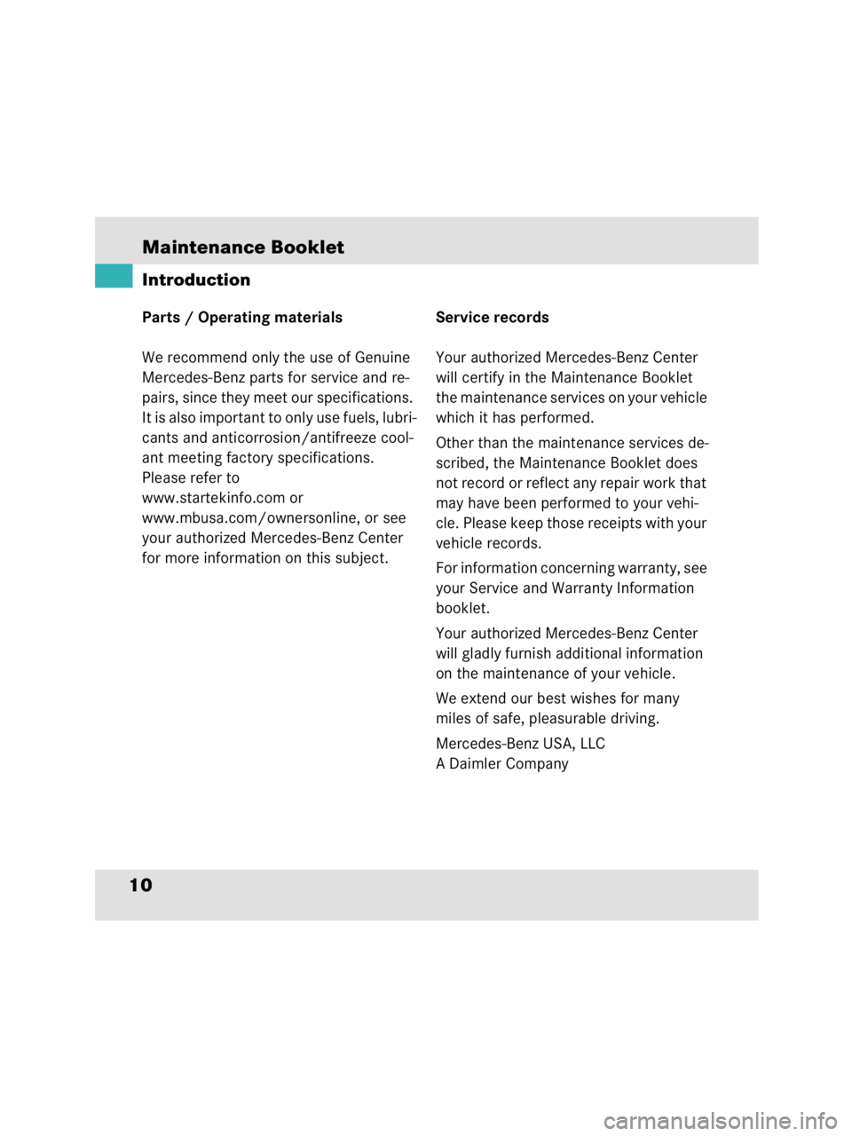 MERCEDES-BENZ SLR CLASS 2009 Owners Manual Maintenance Booklet10IntroductionParts / Operating materials
We recommend only the use of Genuine
Mercedes-Benz parts for service and re-
pairs, since they meet our specifications.
It is also import MERCEDES-BENZ SLR CLASS 2009 Owners Manual Maintenance Booklet10IntroductionParts / Operating materials
We recommend only the use of Genuine
Mercedes-Benz parts for service and re-
pairs, since they meet our specifications.
It is also import