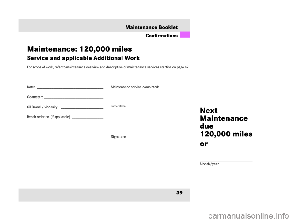 MERCEDES-BENZ SLR CLASS 2009  Owners Manual 39 Maintenance Booklet
Confirmations
Next
Maintenance
due
120,000 miles
or
Month/year
Date: ____________________________________
Odometer: ________________________________
Oil Brand / viscosity:  ____