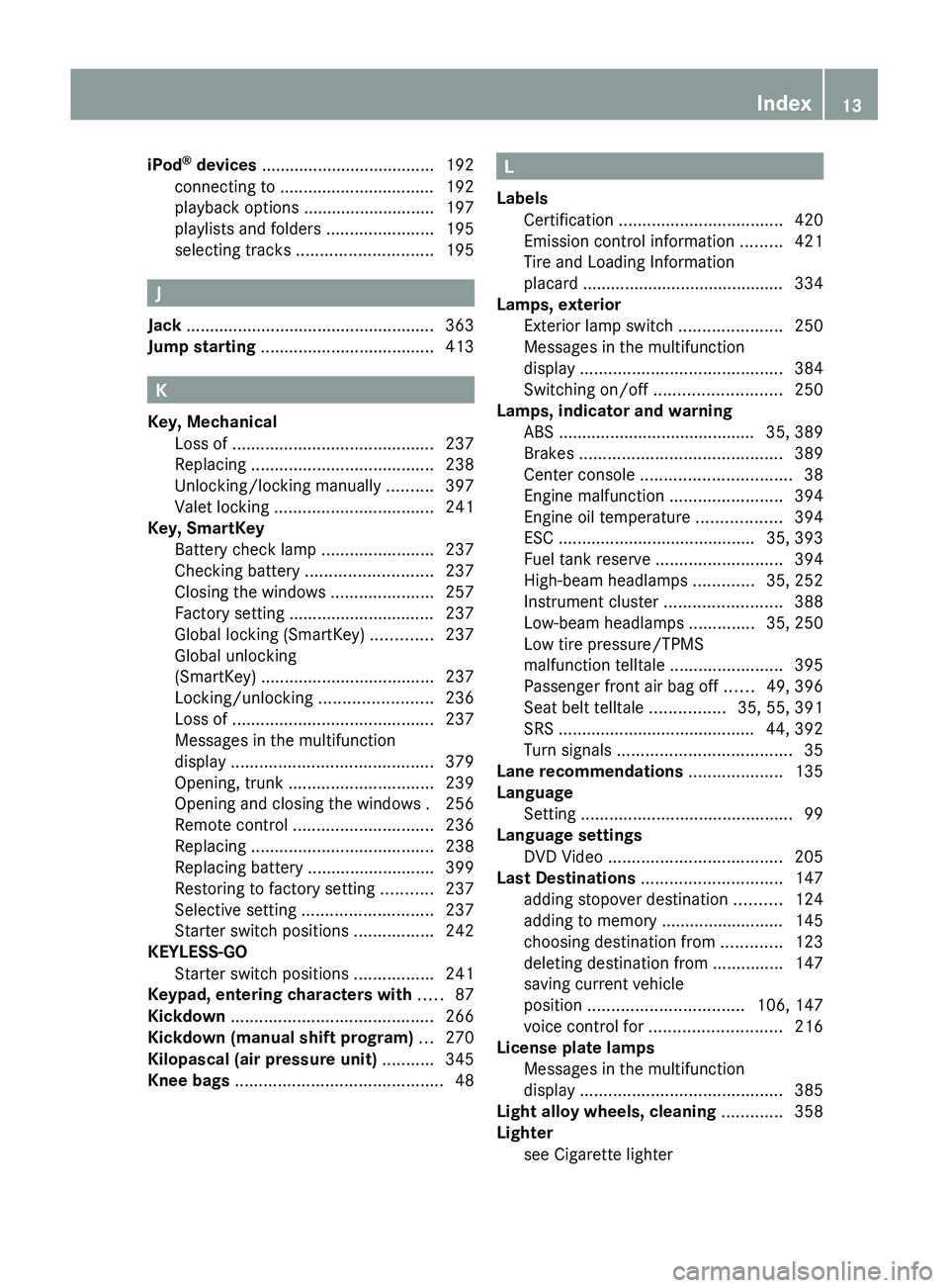 MERCEDES-BENZ SLS AMG 2011 Owners Manual iPod®
devices ..................................... 192
connecting to ................................. 192
playback options ............................ 197
playlists and folders ................ MERCEDES-BENZ SLS AMG 2011 Owners Manual iPod®
devices ..................................... 192
connecting to ................................. 192
playback options ............................ 197
playlists and folders ................