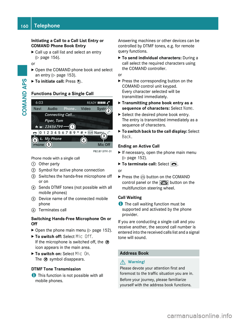 MERCEDES-BENZ SLS AMG 2011 Owners Manual Initiating a Call to a Call List Entry or
COMAND Phone Book Entry
XCall up a call list and select an entry
(Y page 156).
or
XOpen the COMAND phone book and select
an entry (Y page 153).
XTo initiat MERCEDES-BENZ SLS AMG 2011 Owners Manual Initiating a Call to a Call List Entry or
COMAND Phone Book Entry
XCall up a call list and select an entry
(Y page 156).
or
XOpen the COMAND phone book and select
an entry (Y page 153).
XTo initiat