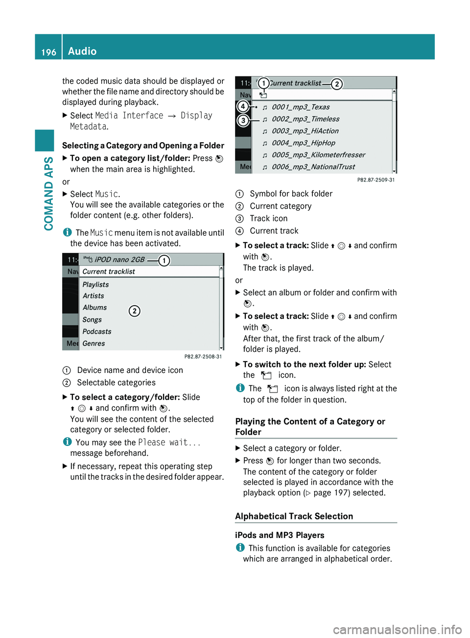 MERCEDES-BENZ SLS AMG 2011 Owners Manual the coded music data should be displayed or
whether the file name and directory should be
displayed during playback.
XSelect Media Interface £ Display
Metadata.
Selecting a Category and Opening a Fo MERCEDES-BENZ SLS AMG 2011 Owners Manual the coded music data should be displayed or
whether the file name and directory should be
displayed during playback.
XSelect Media Interface £ Display
Metadata.
Selecting a Category and Opening a Fo