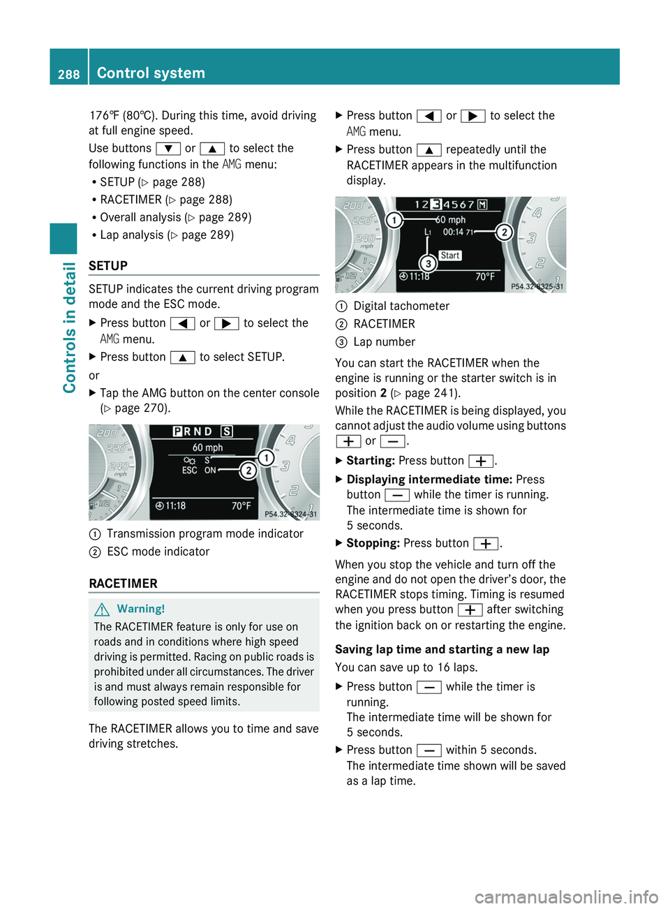 MERCEDES-BENZ SLS AMG 2011 Owners Manual 176‡ (80†). During this time, avoid driving
at full engine speed.
Use buttons 003D or 003C to select the
following functions in the AMG menu:
R SETUP ( Y page 288)
R RACETIMER ( Y page 288)
R O MERCEDES-BENZ SLS AMG 2011 Owners Manual 176‡ (80†). During this time, avoid driving
at full engine speed.
Use buttons 003D or 003C to select the
following functions in the AMG menu:
R SETUP ( Y page 288)
R RACETIMER ( Y page 288)
R O