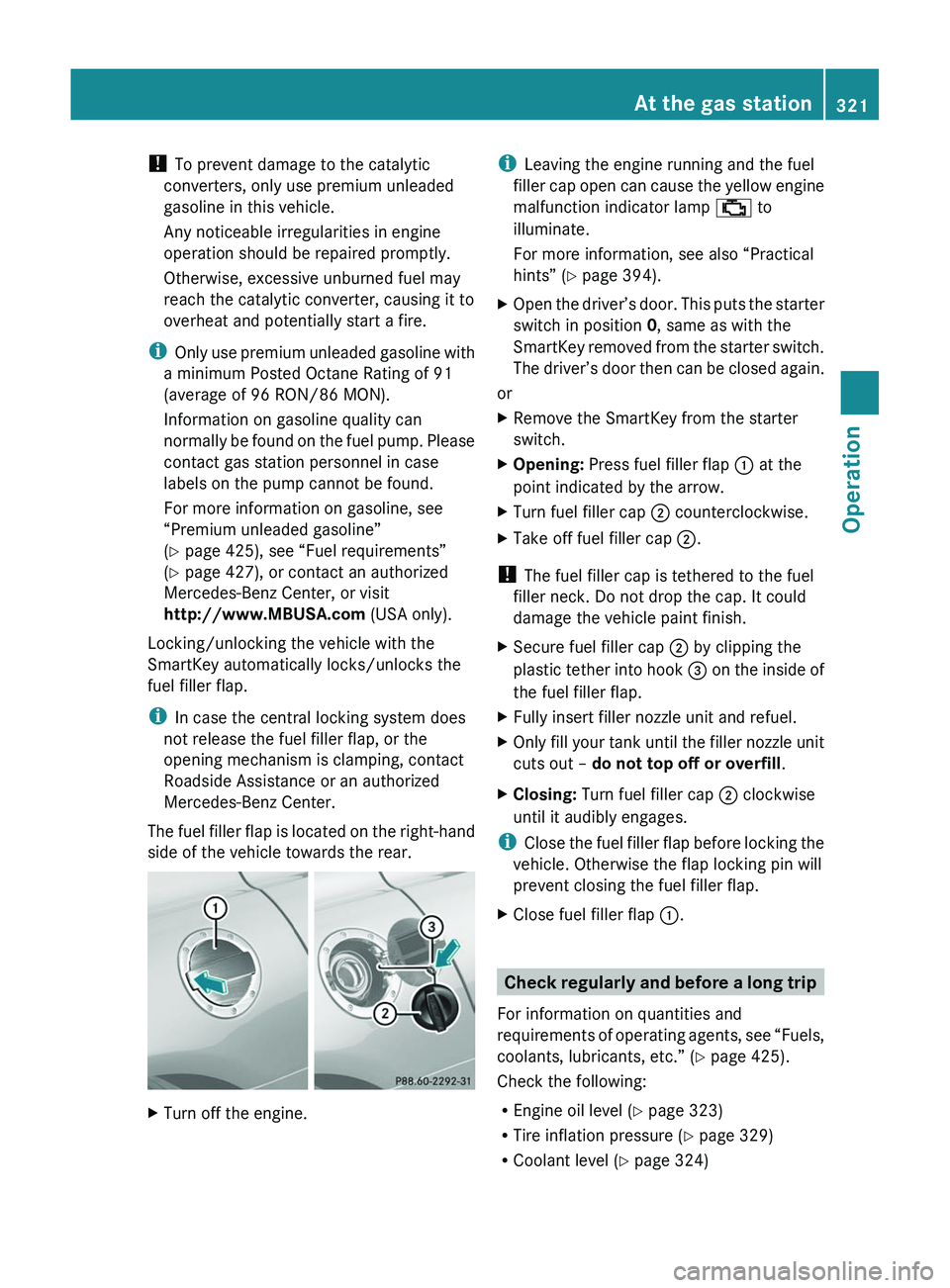 MERCEDES-BENZ SLS AMG 2011 Owners Manual ! To prevent damage to the catalytic
converters, only use premium unleaded
gasoline in this vehicle.
Any noticeable irregularities in engine
operation should be repaired promptly.
Otherwise, excessive MERCEDES-BENZ SLS AMG 2011 Owners Manual ! To prevent damage to the catalytic
converters, only use premium unleaded
gasoline in this vehicle.
Any noticeable irregularities in engine
operation should be repaired promptly.
Otherwise, excessive