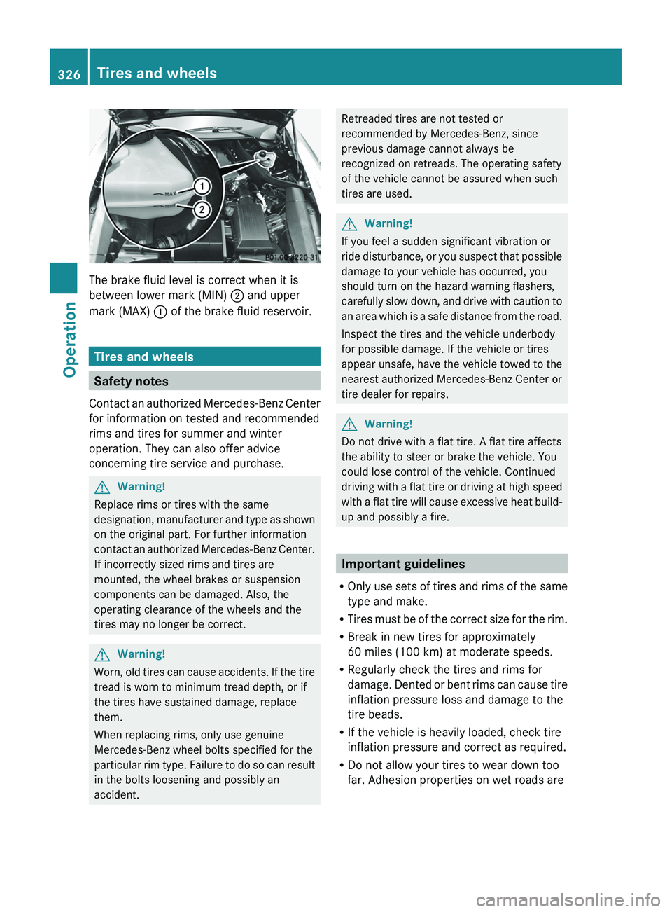 MERCEDES-BENZ SLS AMG 2011 Owners Manual The brake fluid level is correct when it is
between lower mark (MIN) 0047 and upper
mark (MAX) 0046 of the brake fluid reservoir.
Tires and wheels
Safety notes
Contact an authorized Mercedes-Benz Ce MERCEDES-BENZ SLS AMG 2011 Owners Manual The brake fluid level is correct when it is
between lower mark (MIN) 0047 and upper
mark (MAX) 0046 of the brake fluid reservoir.
Tires and wheels
Safety notes
Contact an authorized Mercedes-Benz Ce