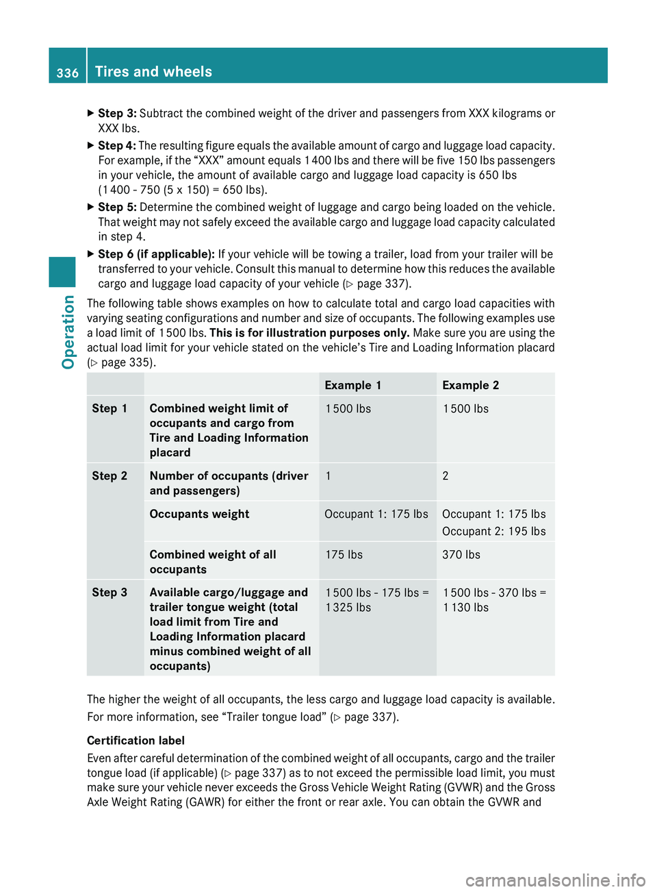 MERCEDES-BENZ SLS AMG 2011 Owners Manual XStep 3: Subtract the combined weight of the driver and passengers from XXX kilograms or
XXX lbs.XStep 4: The resulting figure equals the available amount of cargo and luggage load capacity.
For exam MERCEDES-BENZ SLS AMG 2011 Owners Manual XStep 3: Subtract the combined weight of the driver and passengers from XXX kilograms or
XXX lbs.XStep 4: The resulting figure equals the available amount of cargo and luggage load capacity.
For exam