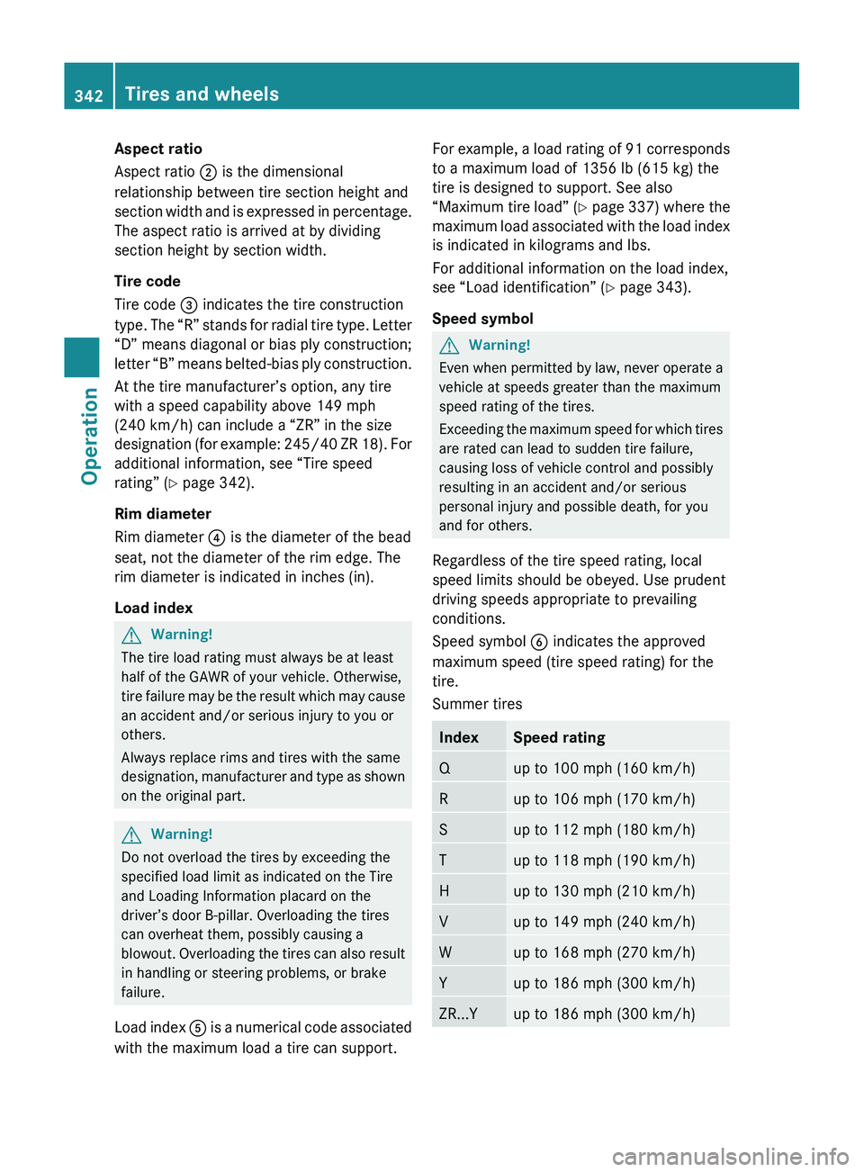 MERCEDES-BENZ SLS AMG 2011 Owners Manual Aspect ratio
Aspect ratio 0047 is the dimensional
relationship between tire section height and
section width and is expressed in percentage.
The aspect ratio is arrived at by dividing
section height MERCEDES-BENZ SLS AMG 2011 Owners Manual Aspect ratio
Aspect ratio 0047 is the dimensional
relationship between tire section height and
section width and is expressed in percentage.
The aspect ratio is arrived at by dividing
section height