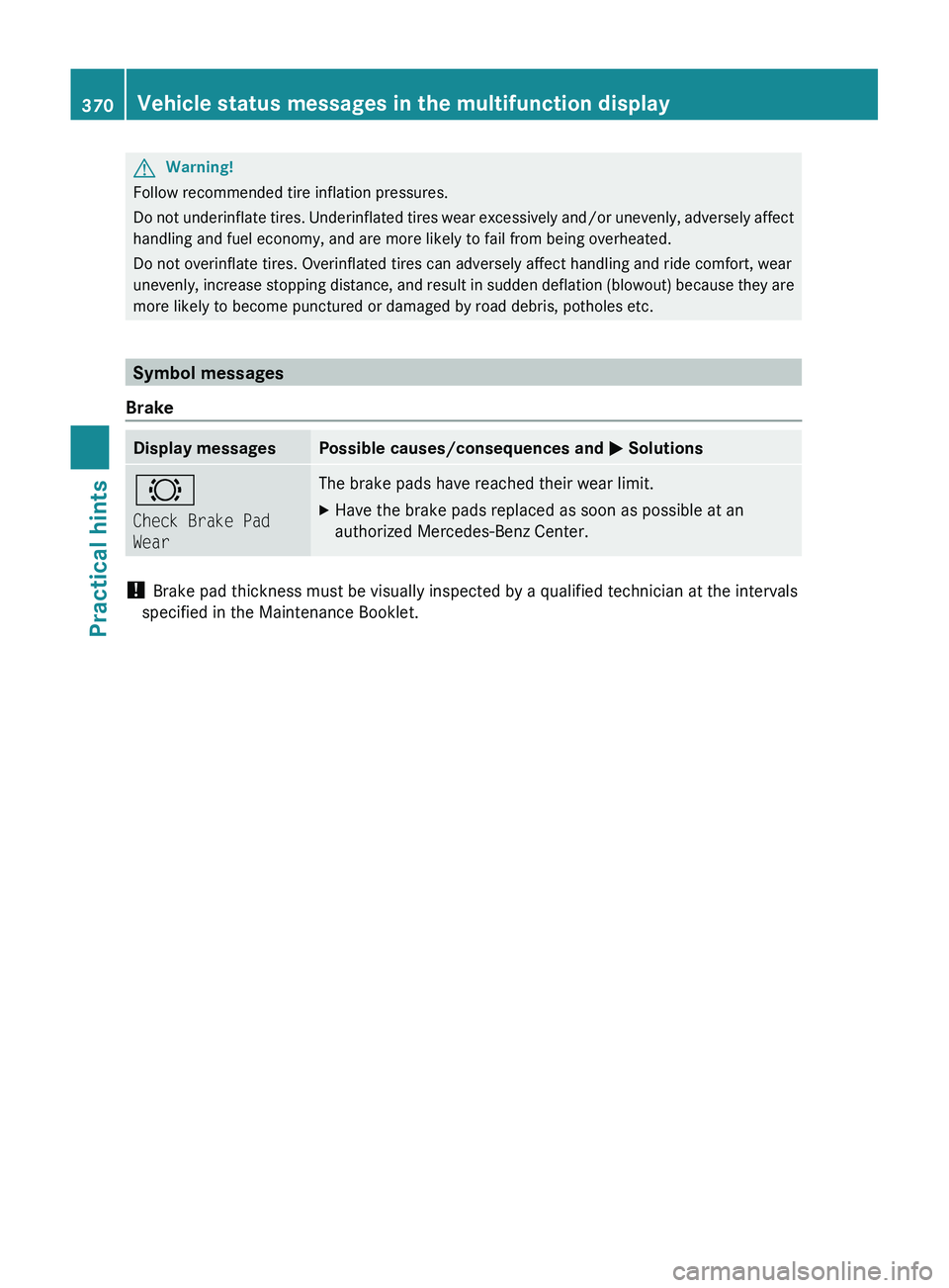 MERCEDES-BENZ SLS AMG 2011 Owners Manual GWarning!
Follow recommended tire inflation pressures.
Do not underinflate tires. Underinflated tires wear excessively and/or unevenly, adversely affect
handling and fuel economy, and are more likely MERCEDES-BENZ SLS AMG 2011 Owners Manual GWarning!
Follow recommended tire inflation pressures.
Do not underinflate tires. Underinflated tires wear excessively and/or unevenly, adversely affect
handling and fuel economy, and are more likely