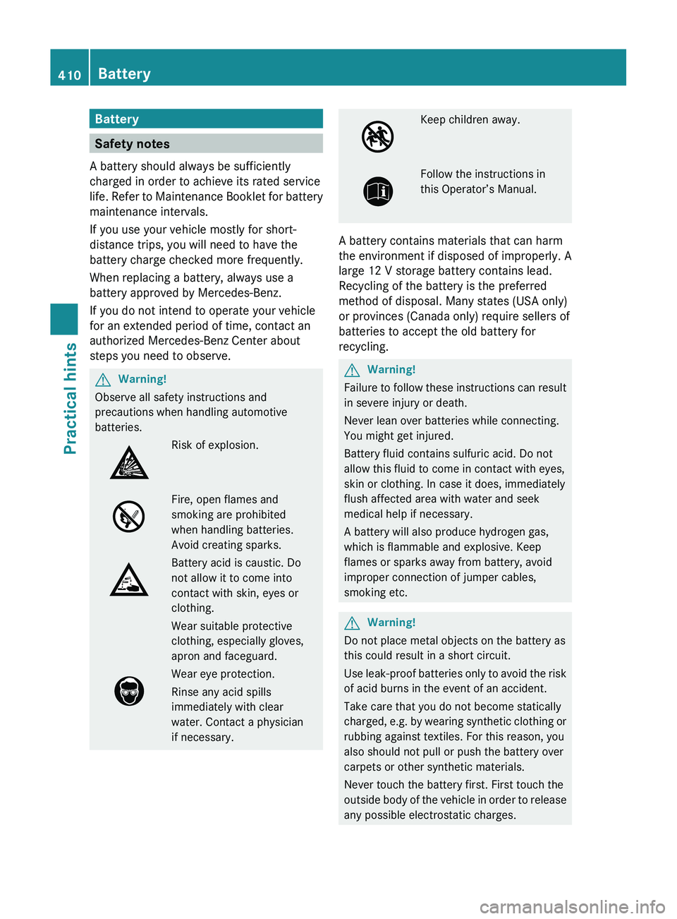 MERCEDES-BENZ SLS AMG 2011 Owners Manual Battery
Safety notes
A battery should always be sufficiently
charged in order to achieve its rated service
life. Refer to Maintenance Booklet for battery
maintenance intervals.
If you use your vehicl MERCEDES-BENZ SLS AMG 2011 Owners Manual Battery
Safety notes
A battery should always be sufficiently
charged in order to achieve its rated service
life. Refer to Maintenance Booklet for battery
maintenance intervals.
If you use your vehicl