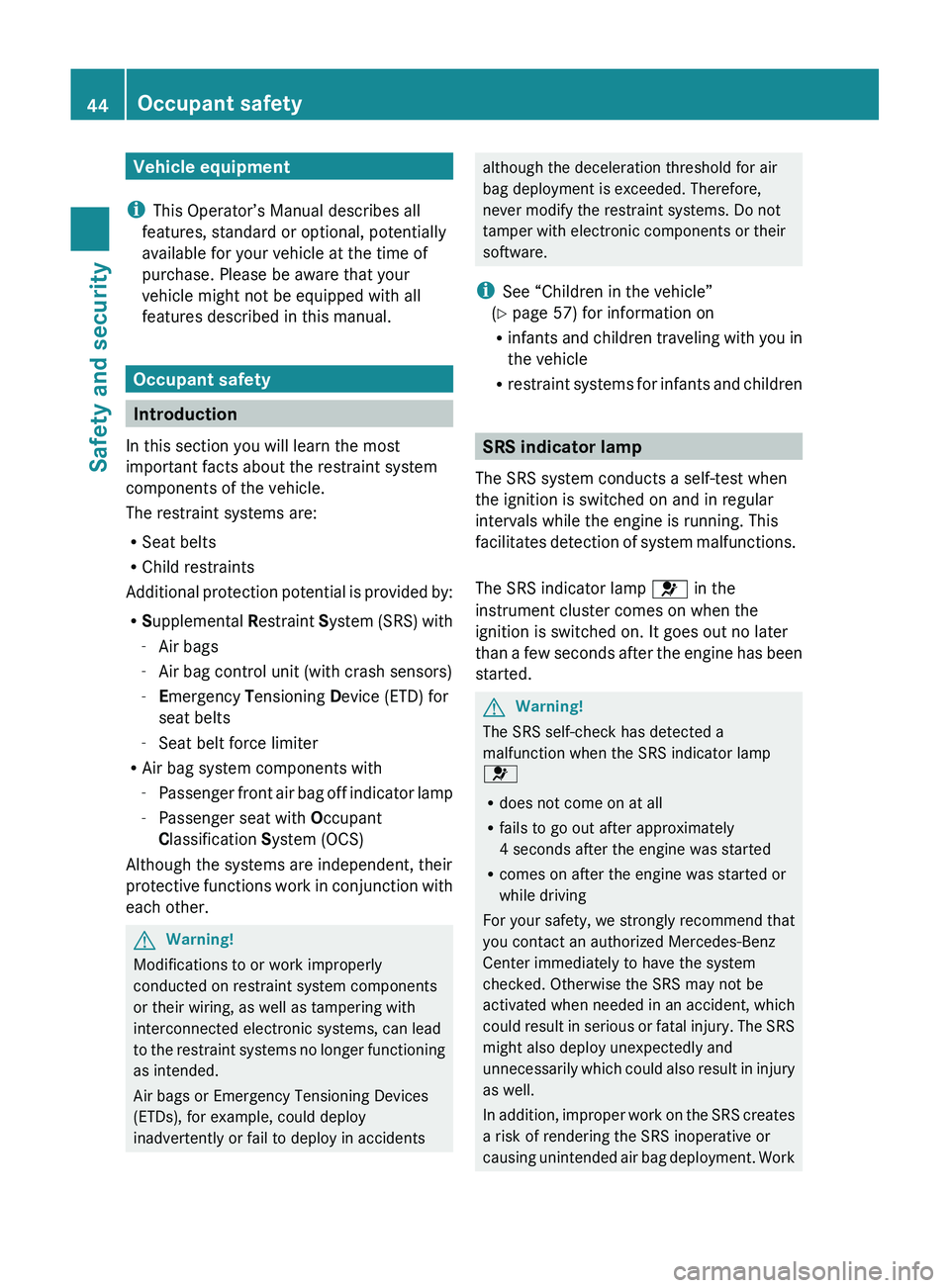MERCEDES-BENZ SLS AMG 2011 Owners Manual Vehicle equipment
i This Operator’s Manual describes all
features, standard or optional, potentially
available for your vehicle at the time of
purchase. Please be aware that your
vehicle might not b MERCEDES-BENZ SLS AMG 2011 Owners Manual Vehicle equipment
i This Operator’s Manual describes all
features, standard or optional, potentially
available for your vehicle at the time of
purchase. Please be aware that your
vehicle might not b