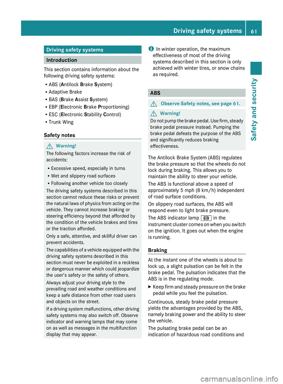MERCEDES-BENZ SLS AMG 2011 Owners Manual Driving safety systems
Introduction
This section contains information about the
following driving safety systems:
R ABS ( Antilock Brake System)
R Adaptive Brake
R BAS ( Brake Assist System)
R MERCEDES-BENZ SLS AMG 2011 Owners Manual Driving safety systems
Introduction
This section contains information about the
following driving safety systems:
R ABS ( Antilock Brake System)
R Adaptive Brake
R BAS ( Brake Assist System)
R