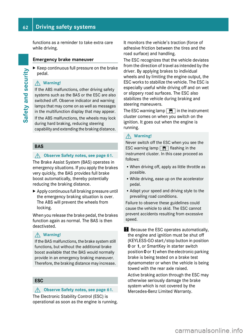 MERCEDES-BENZ SLS AMG 2011 Owners Manual functions as a reminder to take extra care
while driving.
Emergency brake maneuverXKeep continuous full pressure on the brake
pedal.GWarning!
If the ABS malfunctions, other driving safety
systems such MERCEDES-BENZ SLS AMG 2011 Owners Manual functions as a reminder to take extra care
while driving.
Emergency brake maneuverXKeep continuous full pressure on the brake
pedal.GWarning!
If the ABS malfunctions, other driving safety
systems such