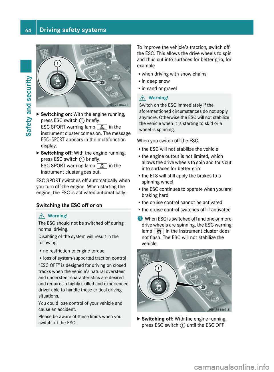MERCEDES-BENZ SLS AMG 2011  Owners Manual XSwitching on: With the engine running,
press ESC switch \000F briefly.
ESC SPORT warning lamp \000