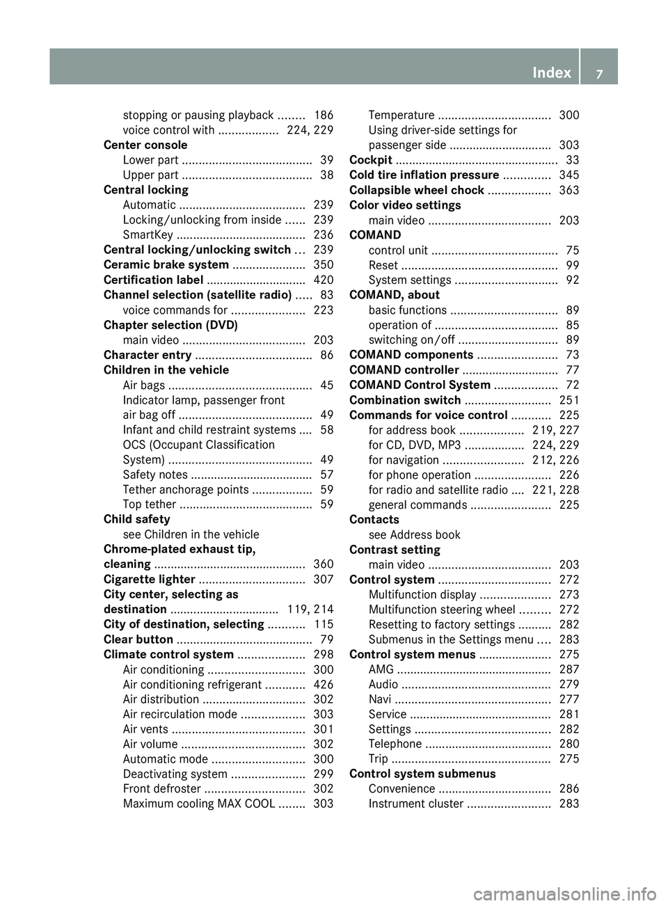 MERCEDES-BENZ SLS AMG 2011 Owners Manual stopping or pausing playback ........186
voice control with ..................224, 229
Center console
Lower part ....................................... 39
Upper part .............................. MERCEDES-BENZ SLS AMG 2011 Owners Manual stopping or pausing playback ........186
voice control with ..................224, 229
Center console
Lower part ....................................... 39
Upper part ..............................