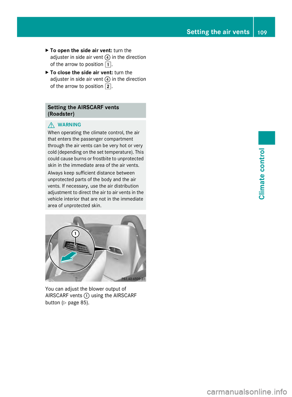 MERCEDES-BENZ SLS AMG 2013  Owners Manual X
To open the side air vent: turn the
adjuster in side air vent 0085in the direction
of the arrow to position 0047.
X To close the side air vent: turn the
adjuster in side air vent 0085in the directio