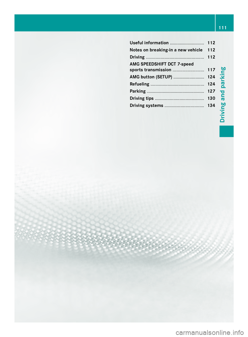 MERCEDES-BENZ SLS AMG 2013  Owners Manual Useful information
............................112
Notes on breaking-in a new vehicle 112
Driving ............................................... 112
AMG SPEEDSHIFT DCT 7-speed
sports transmission ...