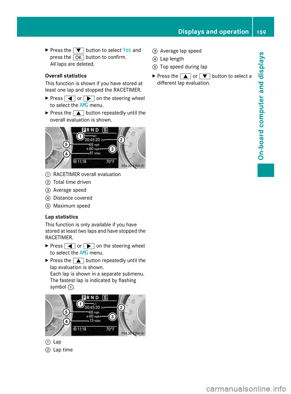 MERCEDES-BENZ SLS AMG 2013  Owners Manual X
Press the 0064button to select Yes
Yesand
press the 0076button to confirm.
All laps are deleted.
Overall statistics
This function is shown if you have stored at
least one lap and stopped the RACETIM