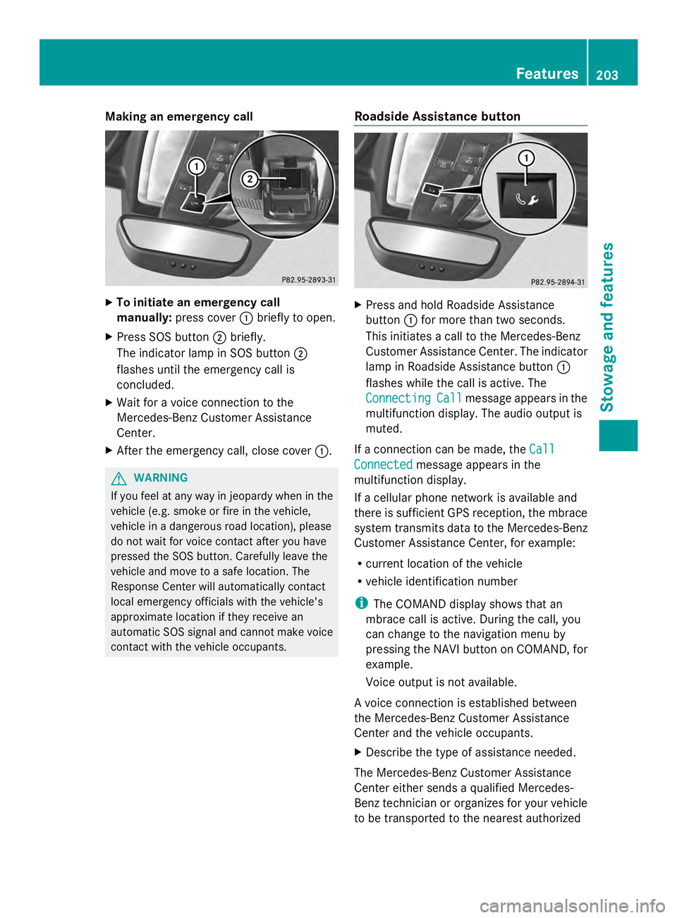 MERCEDES-BENZ SLS AMG 2013  Owners Manual Making an emergency call
X
To initiate an emergency call
manually: press cover 0043briefly to open.
X Press SOS button 0044briefly.
The indicator lamp in SOS button 0044
flashes until the emergency ca