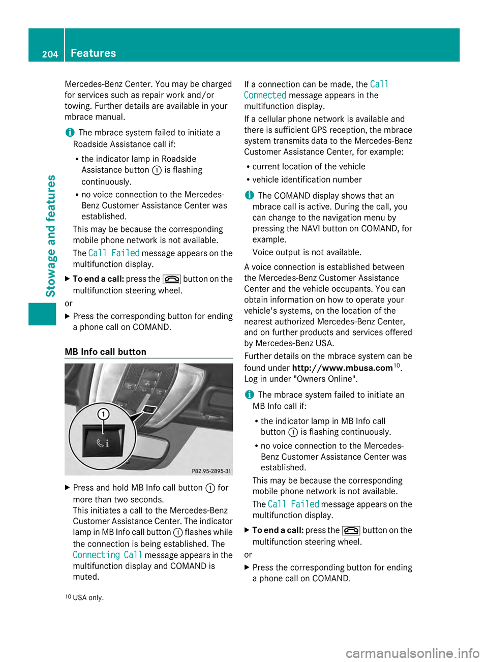 MERCEDES-BENZ SLS AMG 2013  Owners Manual Mercedes-Benz Center. You may be charged
for services such as repair work and/or
towing. Further details are available in your
mbrace manual.
i The mbrace system failed to initiate a
Roadside Assistan