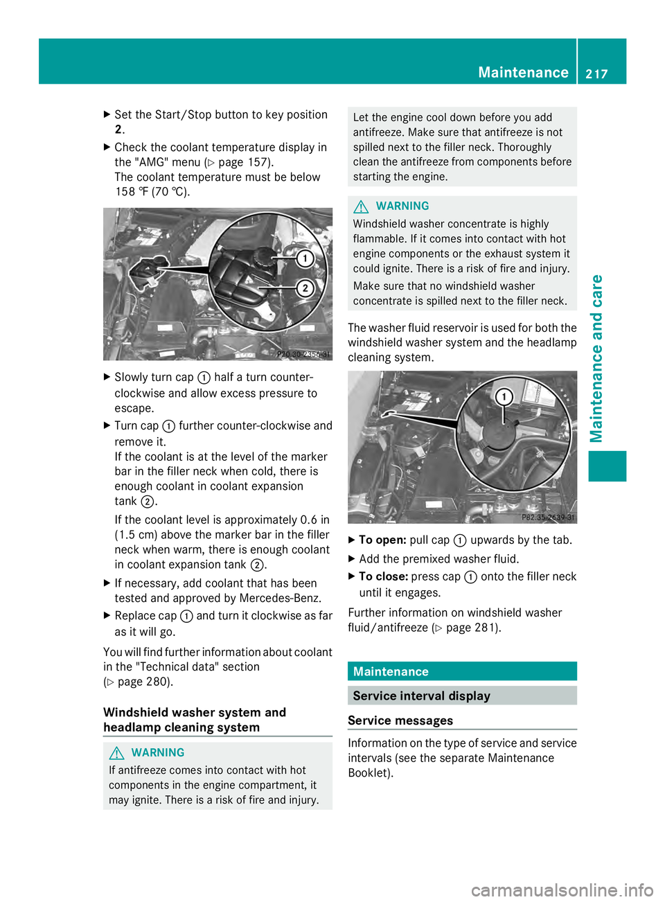 MERCEDES-BENZ SLS AMG 2013  Owners Manual X
Set the Start/Stop button to key position
2.
X Check the coolant temperature display in
the "AMG" menu (Y page 157).
The coolant temperature must be below
158 ‡ (70 †). X
Slowly turn cap