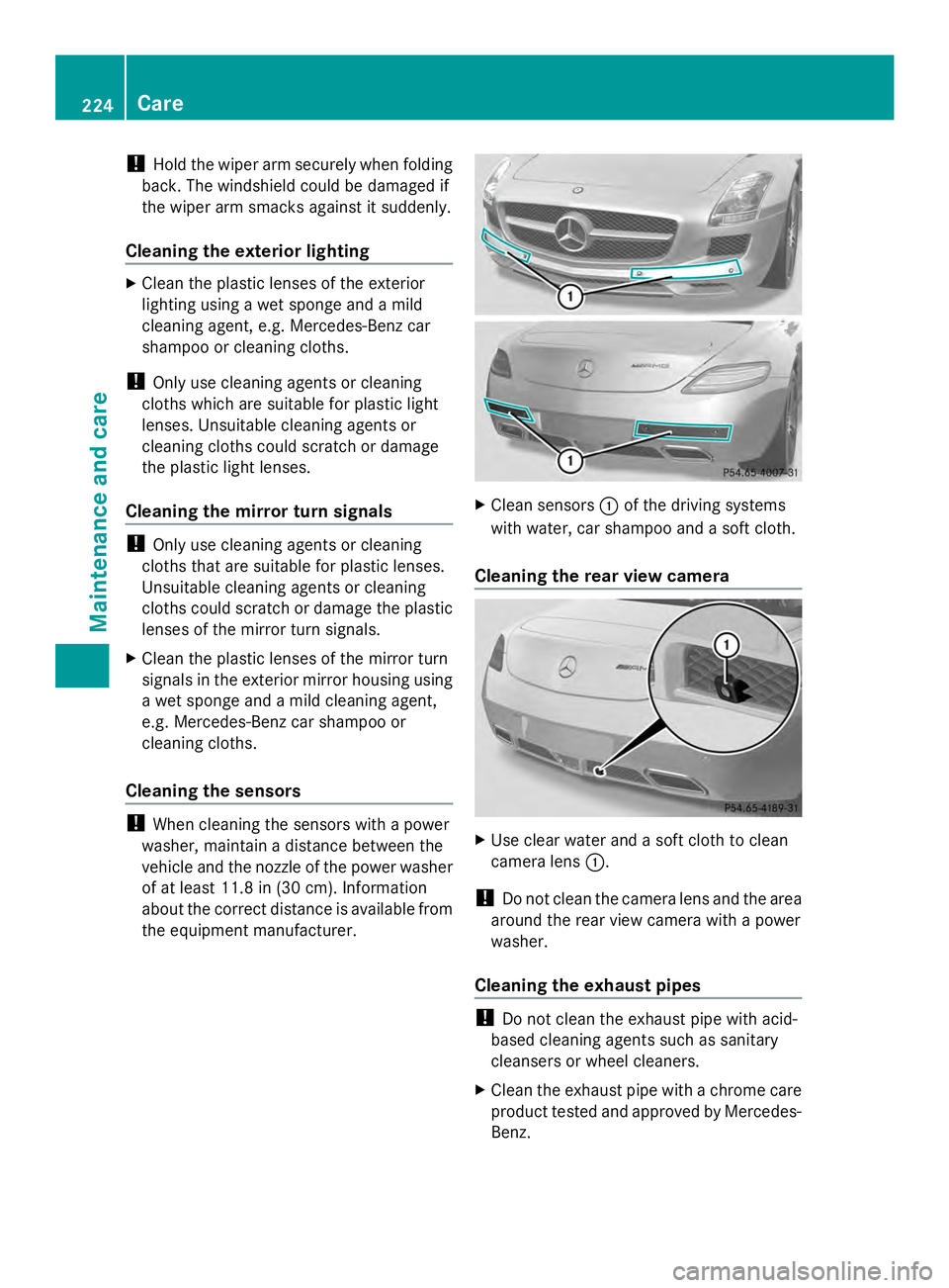 MERCEDES-BENZ SLS AMG 2013  Owners Manual !
Hold the wiper arm securely when folding
back. The windshield could be damaged if
the wiper arm smacks against it suddenly.
Cleaning the exterior lighting X
Clean the plastic lenses of the exterior
