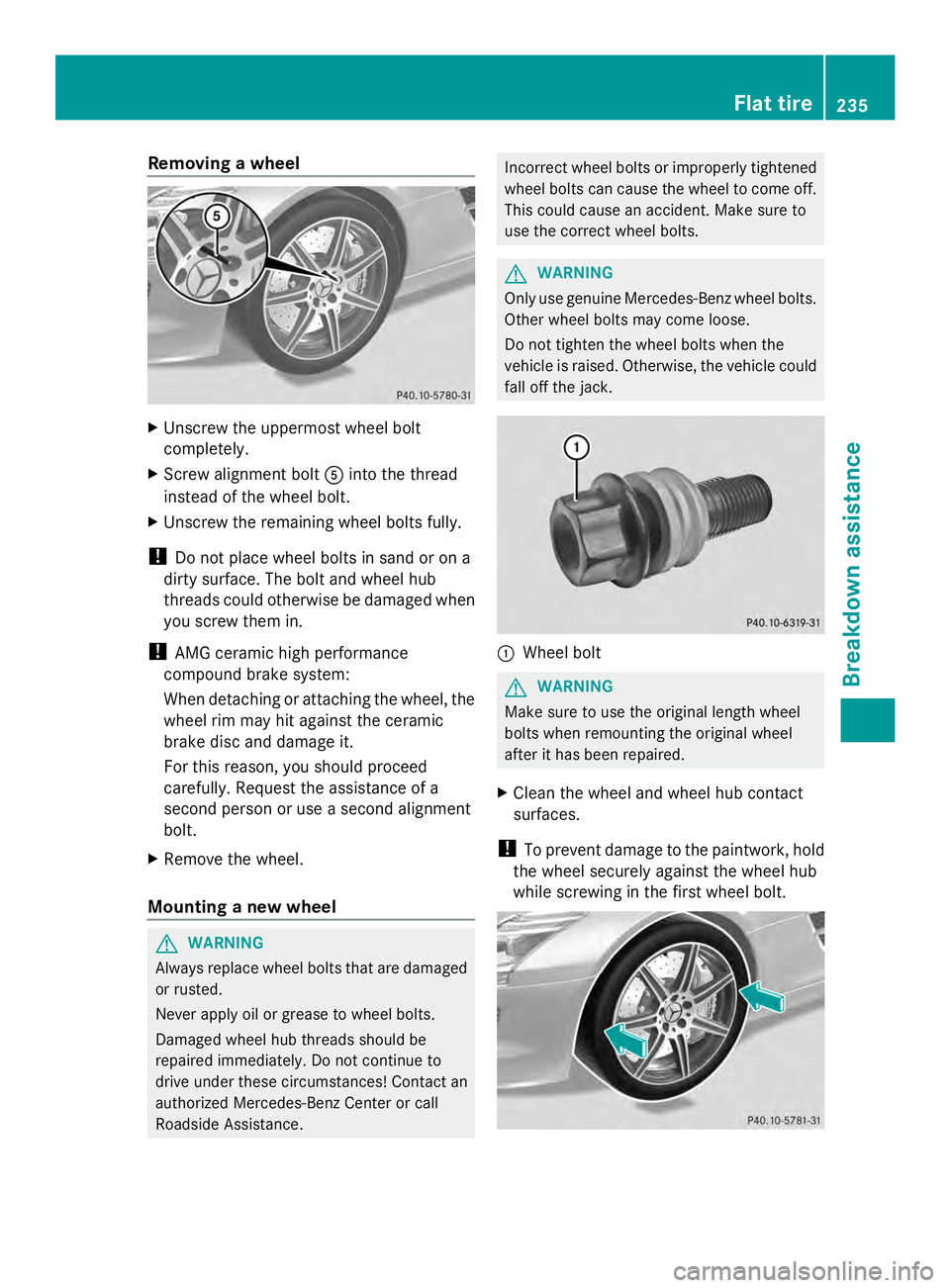 MERCEDES-BENZ SLS AMG 2013  Owners Manual Removing a wheel
X
Unscrew the uppermost wheel bolt
completely.
X Screw alignment bolt 0083into the thread
instead of the wheel bolt.
X Unscrew the remaining wheel bolts fully.
! Do not place wheel bo