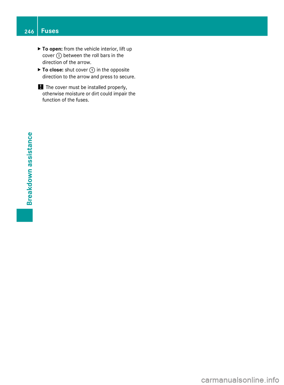 MERCEDES-BENZ SLS AMG 2013  Owners Manual X
To open: from the vehicle interior, lift up
cover 0043between the roll bars in the
direction of the arrow.
X To close: shut cover 0043in the opposite
direction to the arrow and press to secure.
! Th