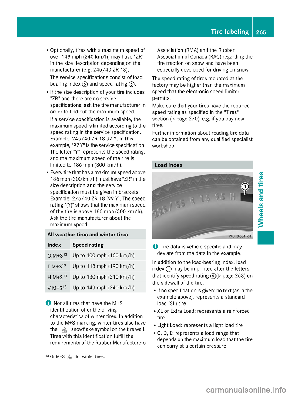 MERCEDES-BENZ SLS AMG 2013  Owners Manual R
Optionally, tires with a maximum speed of
over 149 mph (240 km/h) may have "ZR"
in the size description depending on the
manufacturer (e.g. 245/40 ZR 18).
The service specifications consist 