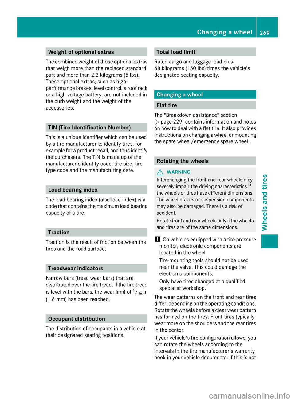 MERCEDES-BENZ SLS AMG 2013  Owners Manual Weight of optional extras
The combined weight of those optional extras
that weigh more than the replaced standard
part and more than 2.3 kilograms (5 lbs).
These optional extras, such as high-
perform