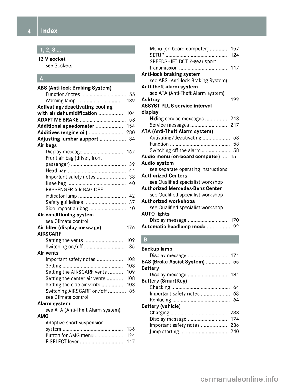 MERCEDES-BENZ SLS AMG 2013  Owners Manual 1, 2, 3 ...
12 V socket see Sockets A
ABS (Anti-lock Braking System) Function/notes ................................ 55
Warning lamp .................................1 89
Activating/deactivating cooli