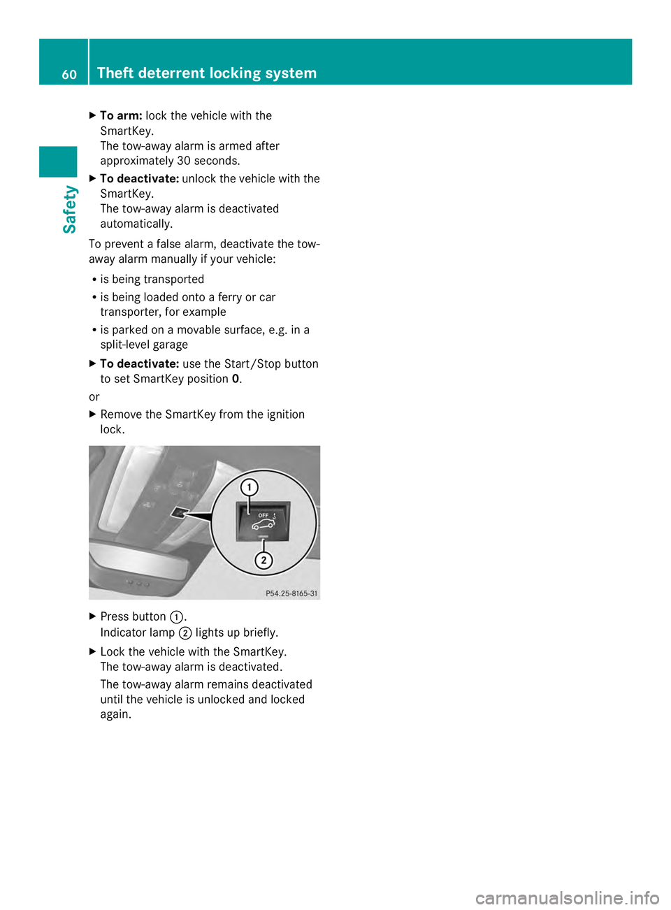 MERCEDES-BENZ SLS AMG 2013  Owners Manual X
To arm: lock the vehicle with the
SmartKey.
The tow-away alarm is armed after
approximately 30 seconds.
X To deactivate: unlock the vehicle with the
SmartKey.
The tow-away alarm is deactivated
autom