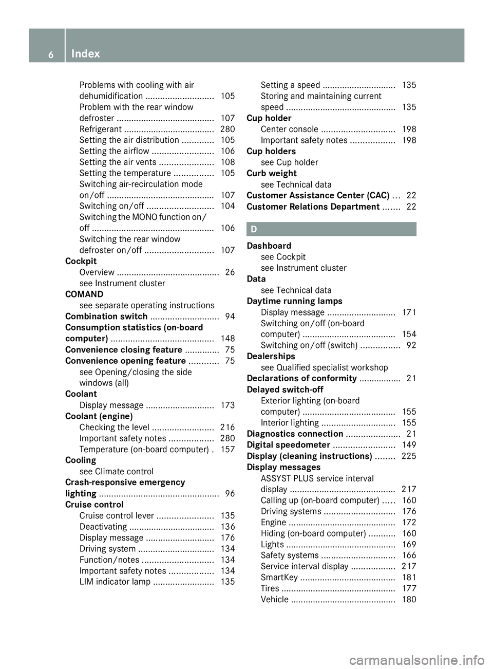 MERCEDES-BENZ SLS AMG 2013  Owners Manual Problems with cooling with air
dehumidification
............................ 105
Problem with the rear window
defroster ........................................ 107
Refrigerant .......................