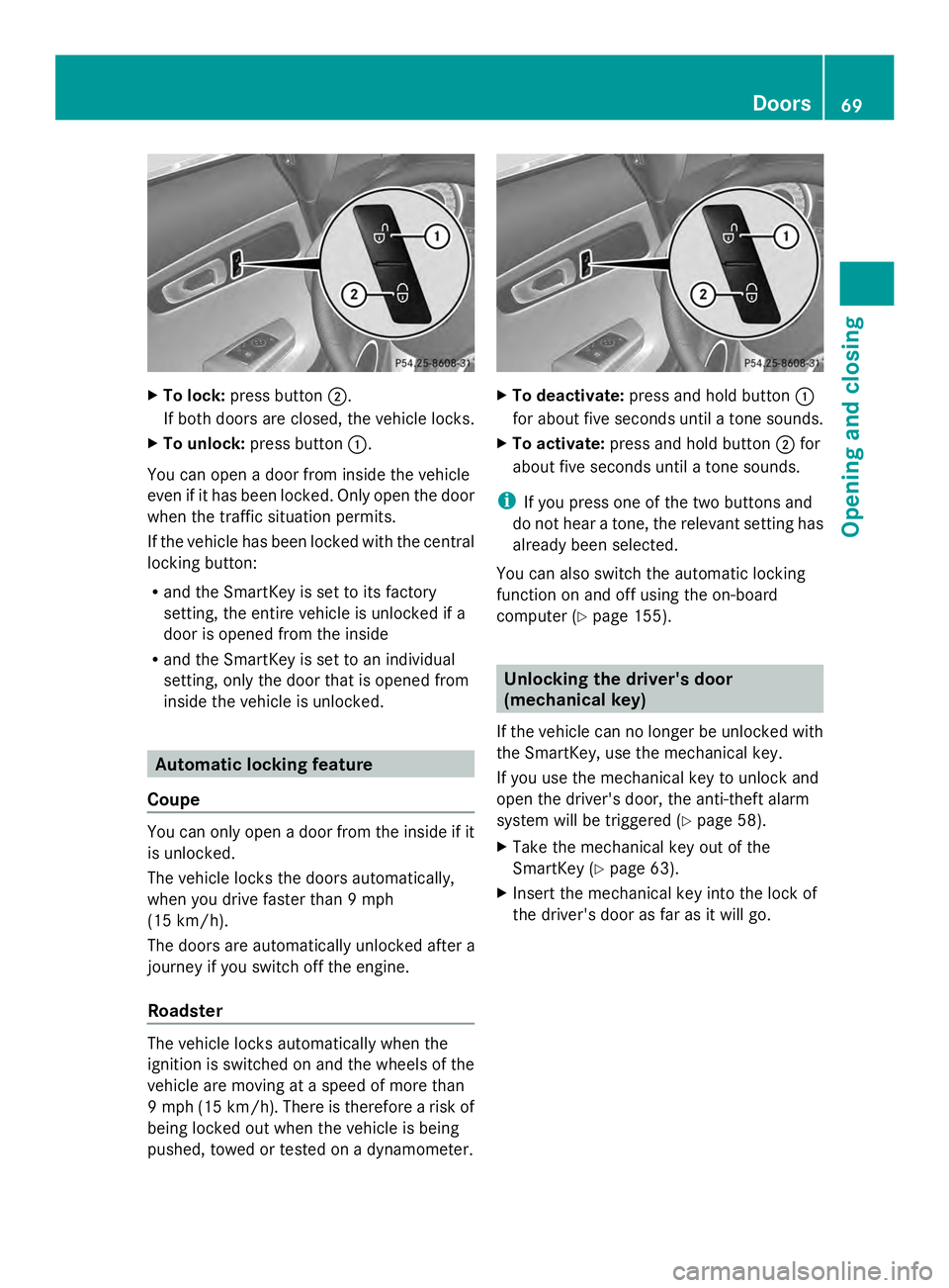 MERCEDES-BENZ SLS AMG 2013 Owners Manual X
To lock: press button 0044.
If both doors are closed, the vehicle locks.
X To unlock: press button 0043.
You can open a door from inside the vehicle
even if it has been locked. Only open the door
wh MERCEDES-BENZ SLS AMG 2013 Owners Manual X
To lock: press button 0044.
If both doors are closed, the vehicle locks.
X To unlock: press button 0043.
You can open a door from inside the vehicle
even if it has been locked. Only open the door
wh