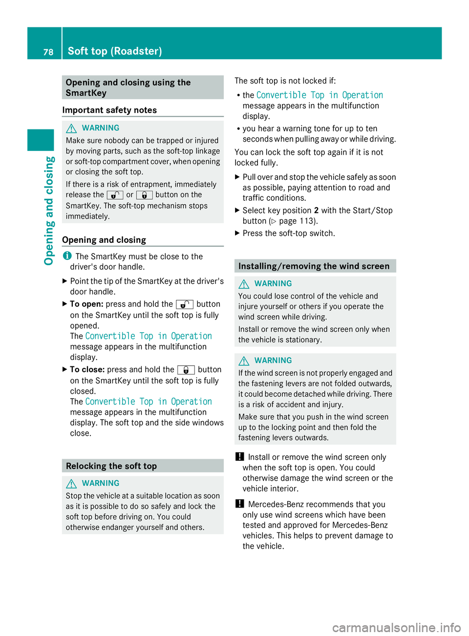 MERCEDES-BENZ SLS AMG 2013  Owners Manual Opening and closing using the
SmartKey
Important safety notes G
WARNING
Make sure nobody can be trapped or injured
by moving parts, such as the soft-top linkage
or soft-top compartment cover, when ope