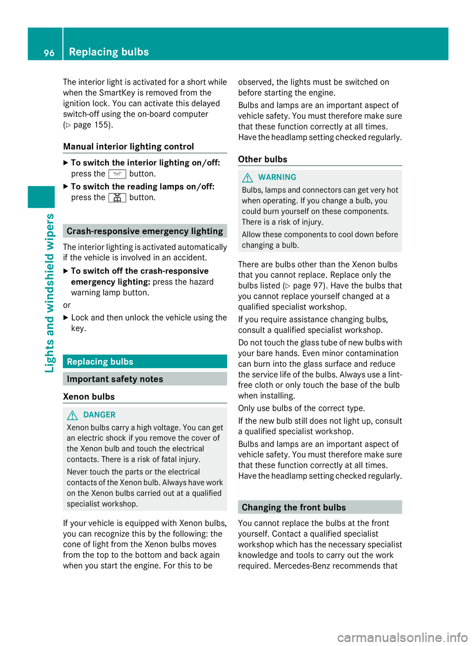 MERCEDES-BENZ SLS AMG 2013  Owners Manual The interior light is activated for a short while
when the SmartKey is removed from the
ignition lock. You can activate this delayed
switch-off using the on-board computer
(Y page 155).
Manual interio