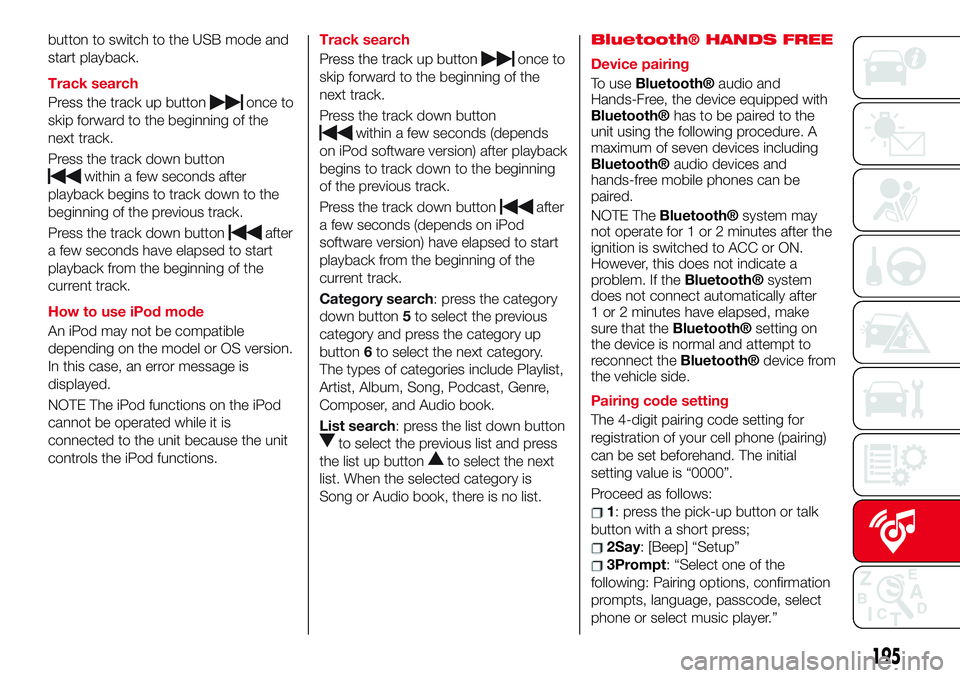 Abarth 124 Spider 2017 Owner handbook (in English) button to switch to the USB mode and
start playback.
Track search
Press the track up button
once to
skip forward to the beginning of the
next track.
Press the track down button
within a few seconds af Abarth 124 Spider 2017 Owner handbook (in English) button to switch to the USB mode and
start playback.
Track search
Press the track up button
once to
skip forward to the beginning of the
next track.
Press the track down button
within a few seconds af
