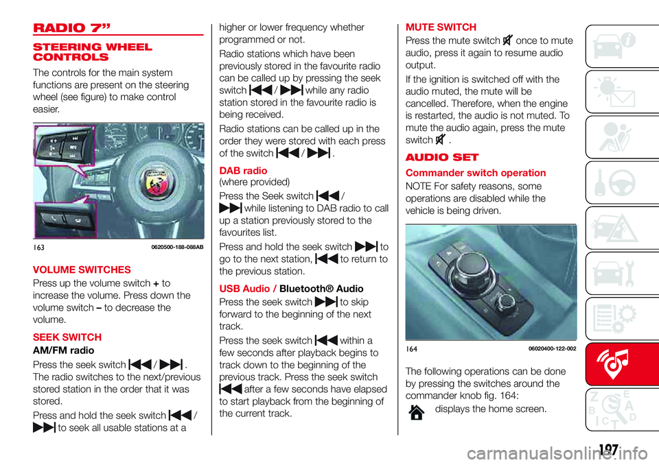 Abarth 124 Spider 2017 Owner handbook (in English) RADIO 7”
STEERING WHEEL
CONTROLS
The controls for the main system
functions are present on the steering
wheel (see figure) to make control
easier.
VOLUME SWITCHES
Press up the volume switch+to
incre Abarth 124 Spider 2017 Owner handbook (in English) RADIO 7”
STEERING WHEEL
CONTROLS
The controls for the main system
functions are present on the steering
wheel (see figure) to make control
easier.
VOLUME SWITCHES
Press up the volume switch+to
incre