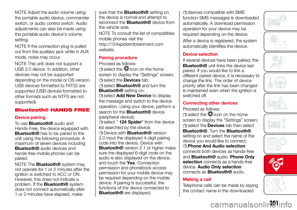 Abarth 124 Spider 2017 Owner handbook (in English) NOTE Adjust the audio volume using
the portable audio device, commander
switch, or audio control switch. Audio
adjustments can also be made using
the portable audio device's volume
setting.
NOTE I Abarth 124 Spider 2017 Owner handbook (in English) NOTE Adjust the audio volume using
the portable audio device, commander
switch, or audio control switch. Audio
adjustments can also be made using
the portable audio device's volume
setting.
NOTE I