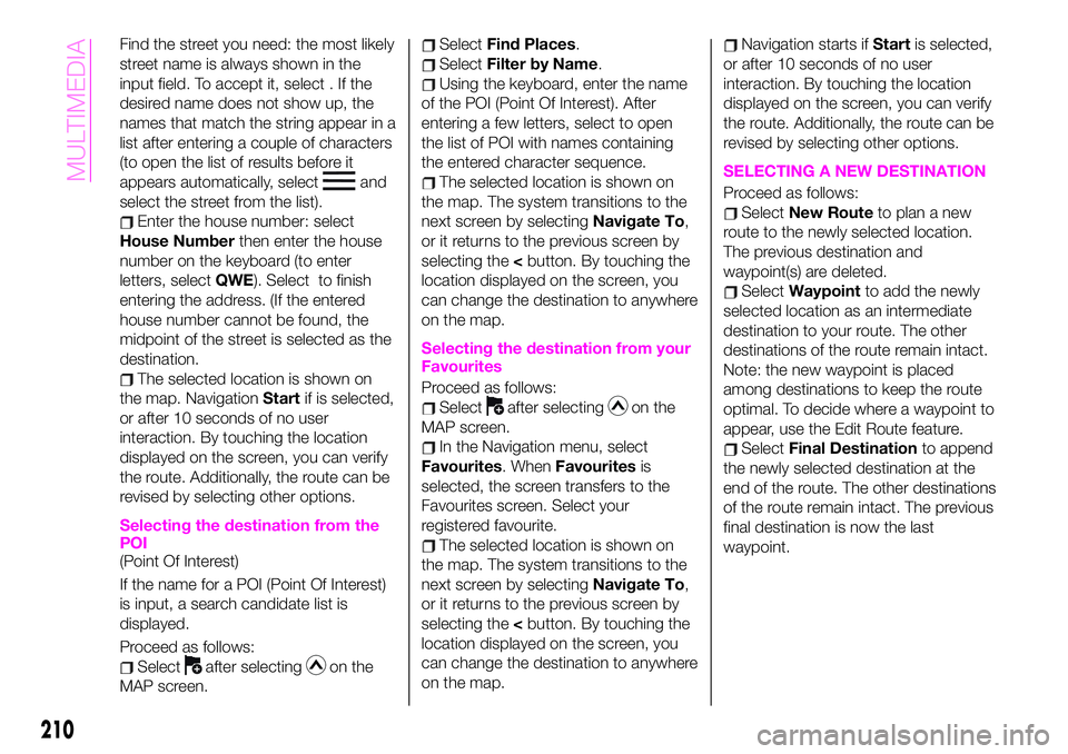 Abarth 124 Spider 2021 Owner handbook (in English) Find the street you need: the most likely
street name is always shown in the
input field. To accept it, select . If the
desired name does not show up, the
names that match the string appear in a
list Abarth 124 Spider 2021 Owner handbook (in English) Find the street you need: the most likely
street name is always shown in the
input field. To accept it, select . If the
desired name does not show up, the
names that match the string appear in a
list
