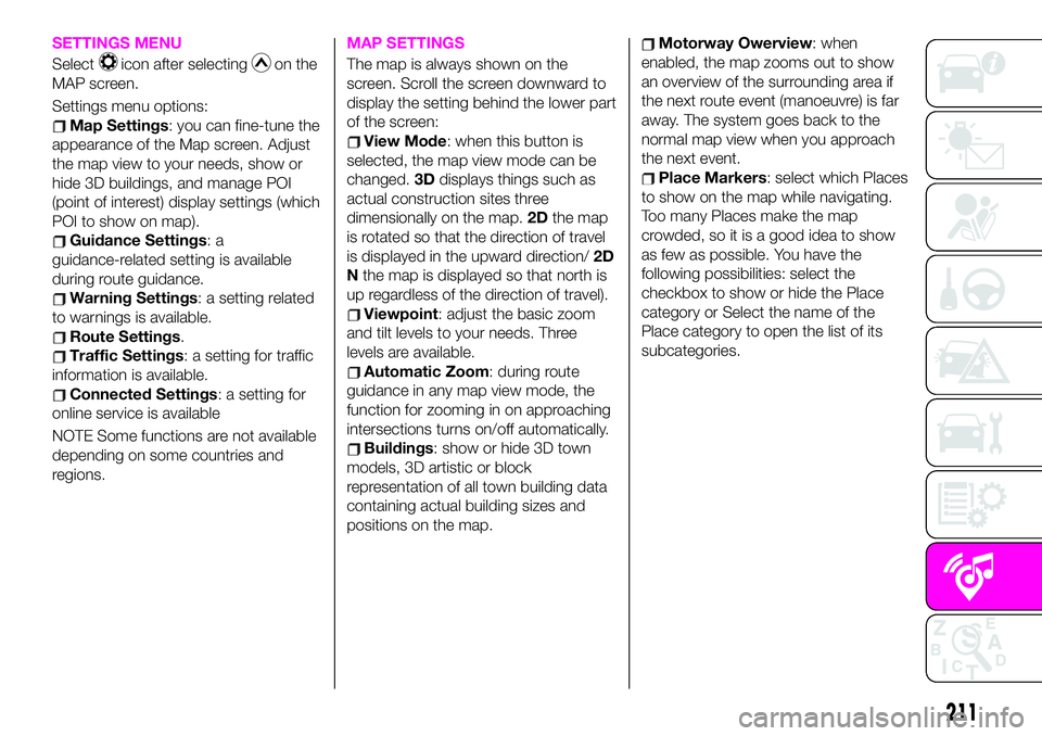 Abarth 124 Spider 2021 Owner handbook (in English) SETTINGS MENU
Selecticon after selectingon the
MAP screen.
Settings menu options:
Map Settings: you can fine-tune the
appearance of the Map screen. Adjust
the map view to your needs, show or
hide 3D b Abarth 124 Spider 2021 Owner handbook (in English) SETTINGS MENU
Selecticon after selectingon the
MAP screen.
Settings menu options:
Map Settings: you can fine-tune the
appearance of the Map screen. Adjust
the map view to your needs, show or
hide 3D b