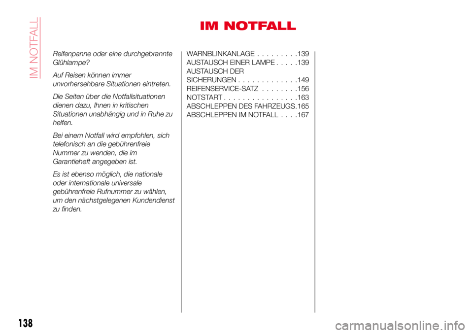 Abarth 124 Spider 2016  Betriebsanleitung (in German) IM NOTFALL
Reifenpanne oder eine durchgebrannte
Glühlampe?
Auf Reisen können immer
unvorhersehbare Situationen eintreten.
Die Seiten über die Notfallsituationen
dienen dazu, Ihnen in kritischen
Sit