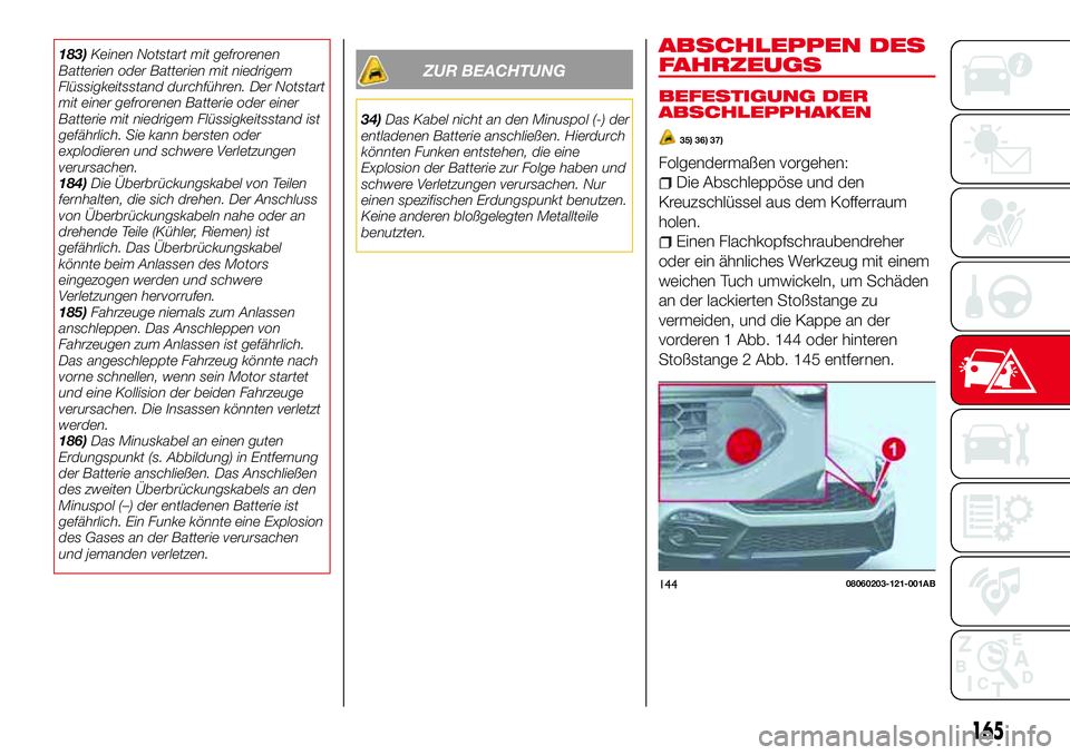 Abarth 124 Spider 2016 Betriebsanleitung (in German) 183)Keinen Notstart mit gefrorenen
Batterien oder Batterien mit niedrigem
Flüssigkeitsstand durchführen. Der Notstart
mit einer gefrorenen Batterie oder einer
Batterie mit niedrigem Flüssigkeitssta Abarth 124 Spider 2016 Betriebsanleitung (in German) 183)Keinen Notstart mit gefrorenen
Batterien oder Batterien mit niedrigem
Flüssigkeitsstand durchführen. Der Notstart
mit einer gefrorenen Batterie oder einer
Batterie mit niedrigem Flüssigkeitssta