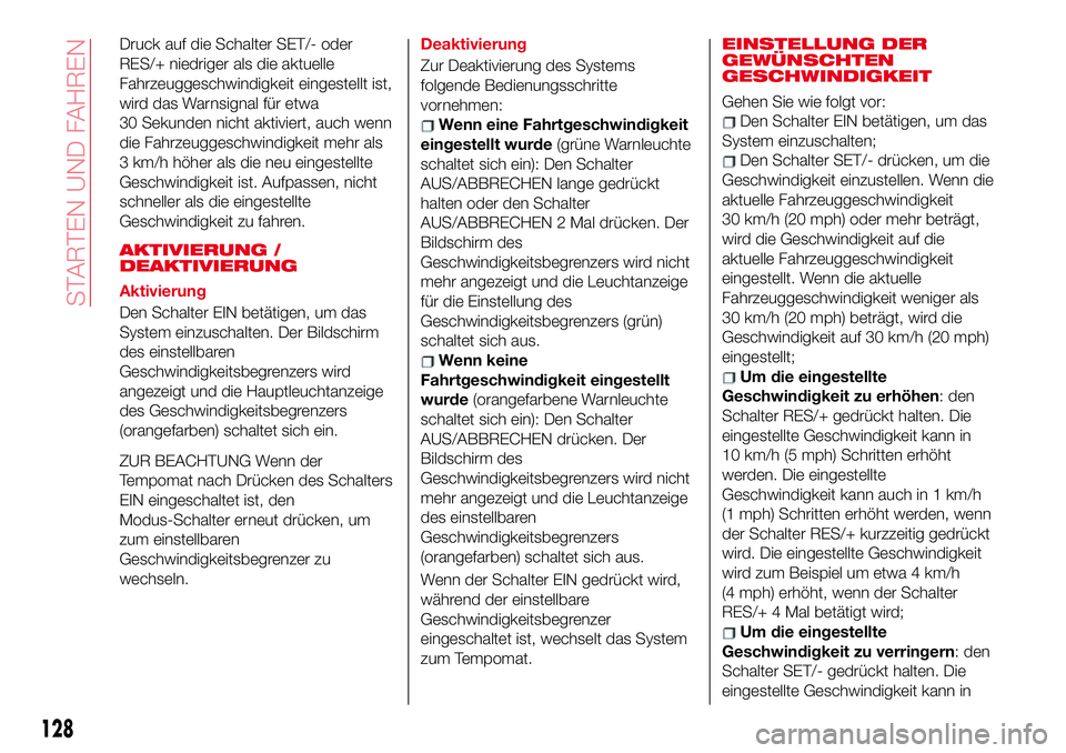 Abarth 124 Spider 2017  Betriebsanleitung (in German) Druck auf die Schalter SET/- oder
RES/+ niedriger als die aktuelle
Fahrzeuggeschwindigkeit eingestellt ist,
wird das Warnsignal für etwa
30 Sekunden nicht aktiviert, auch wenn
die Fahrzeuggeschwindig