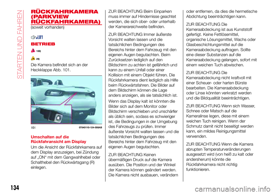 Abarth 124 Spider 2017  Betriebsanleitung (in German) RÜCKFAHRKAMERA
(PARKVIEW
RÜCKFAHRKAMERA)
(soweit vorhanden)
BETRIEB
159)
29)
Die Kamera befindet sich an der
Heckklappe Abb. 101.
Umschalten auf die
Rückfahransicht am Display
Um die Ansicht der R