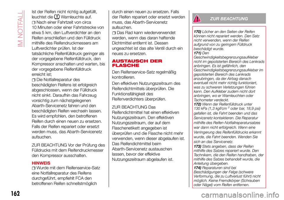 Abarth 124 Spider 2017  Betriebsanleitung (in German) Ist der Reifen nicht richtig aufgefüllt,
leuchtet die
Warnleuchte auf.
Nach einer Fahrtzeit von circa
10 Minuten oder einer Fahrtstrecke von
etwa 5 km, den Luftverdichter an den
Reifen anschließen u